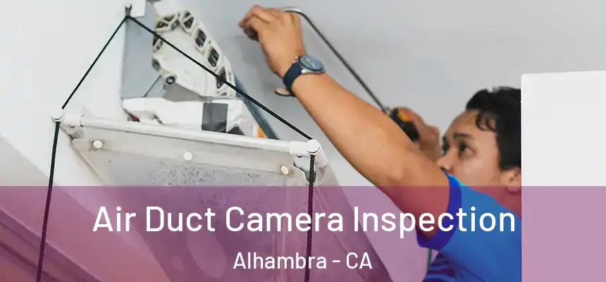 Air Duct Camera Inspection Alhambra - CA