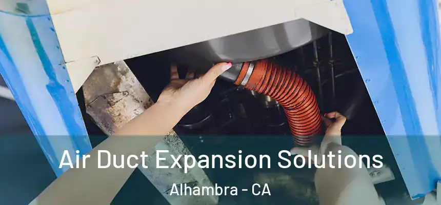 Air Duct Expansion Solutions Alhambra - CA
