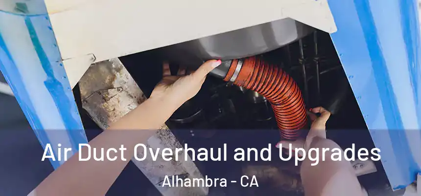 Air Duct Overhaul and Upgrades Alhambra - CA