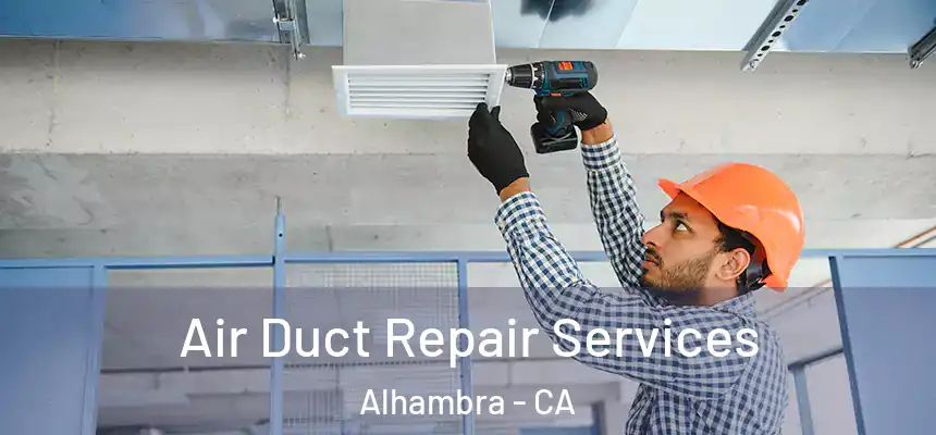 Air Duct Repair Services Alhambra - CA