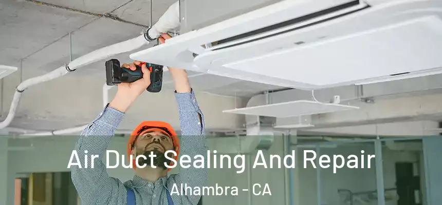 Air Duct Sealing And Repair Alhambra - CA