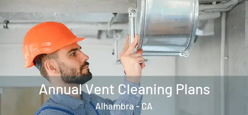 Annual Vent Cleaning Plans Alhambra - CA
