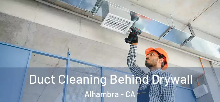 Duct Cleaning Behind Drywall Alhambra - CA
