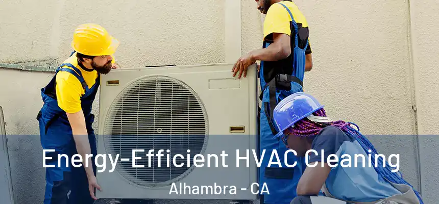 Energy-Efficient HVAC Cleaning Alhambra - CA