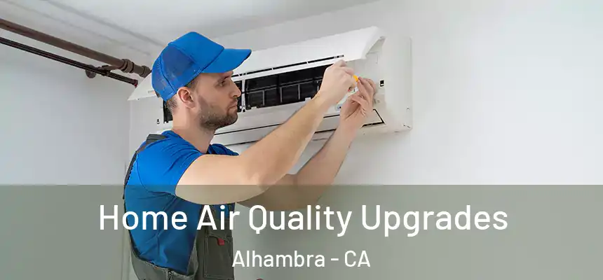 Home Air Quality Upgrades Alhambra - CA