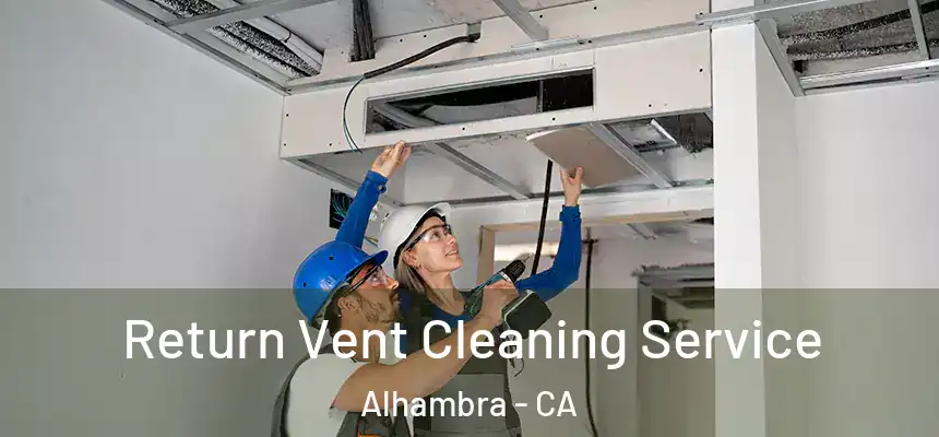 Return Vent Cleaning Service Alhambra - CA