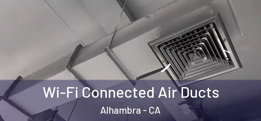 Wi-Fi Connected Air Ducts Alhambra - CA